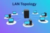 What is LAN Topology - Simple Guide for Beginners - Post Thumbnail